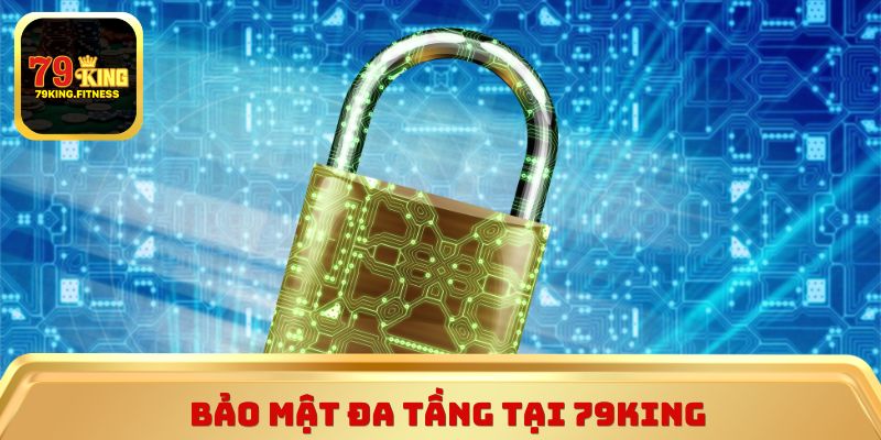Bảo mật đa tầng tại 79King giúp bảo vệ tài khoản tối ưu