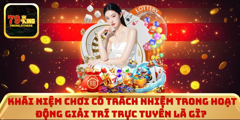 Khái niệm chơi có trách nhiệm trong hoạt động giải trí trực tuyến là gì? 