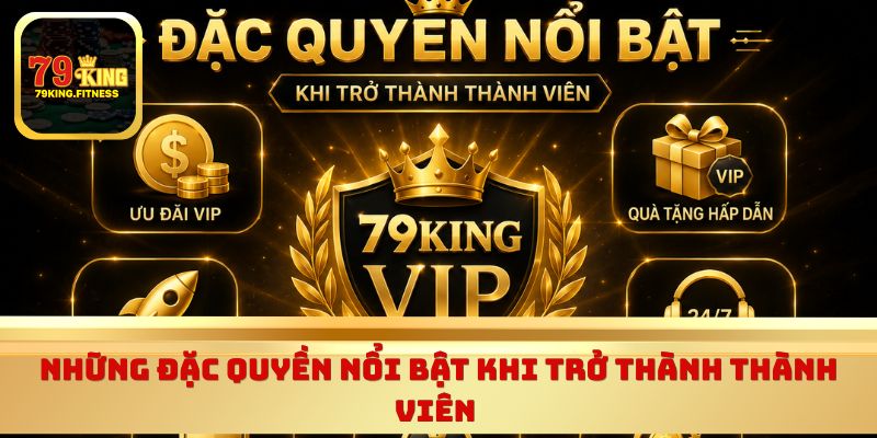 Những đặc quyền nổi bật khi trở thành thành viên 