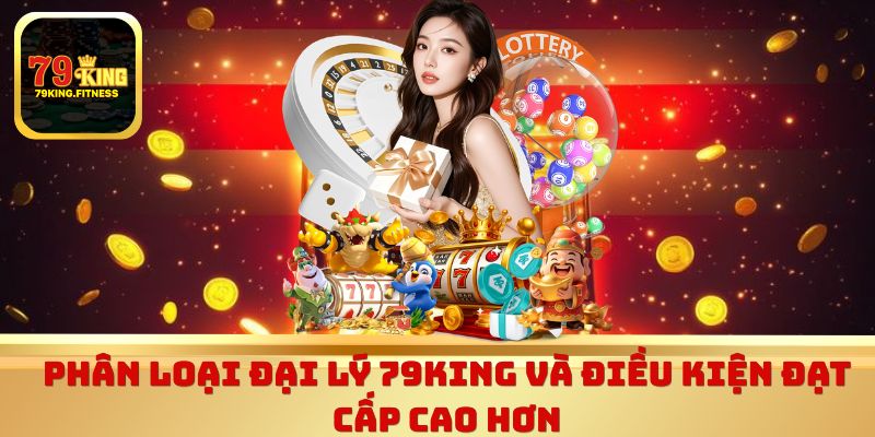 Phân loại đại lý 79king và điều kiện đạt cấp cao hơn