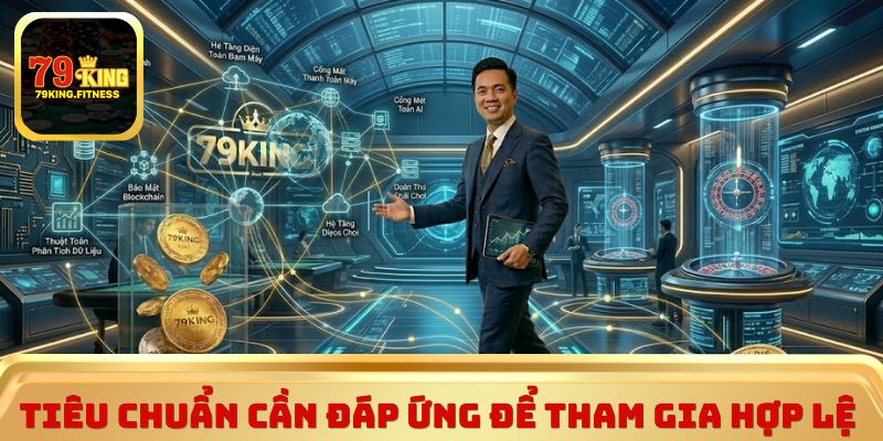 Tiêu chuẩn người dùng cần đáp ứng để tham gia hợp lệ 