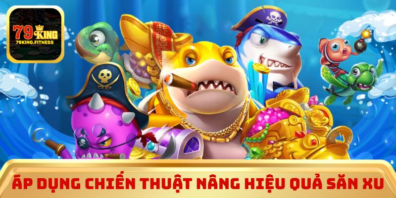 Áp dụng chiến thuật nâng hiệu quả săn xu
