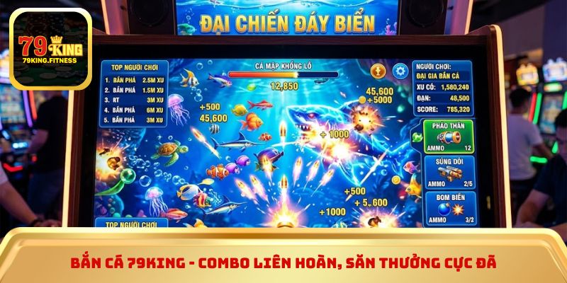 Bắn cá 79King - Combo liên hoàn, săn thưởng cực đã