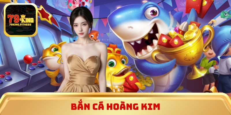 Bắn Cá Hoàng Kim