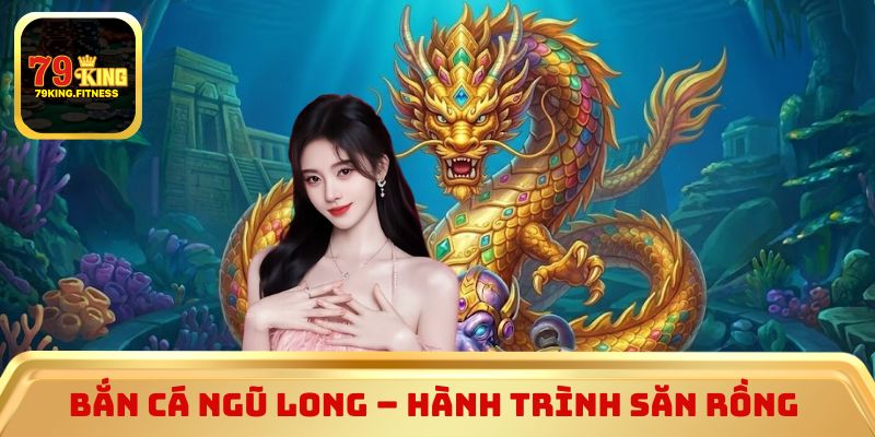 Bắn Cá Ngũ Long – Hành trình săn rồng 
