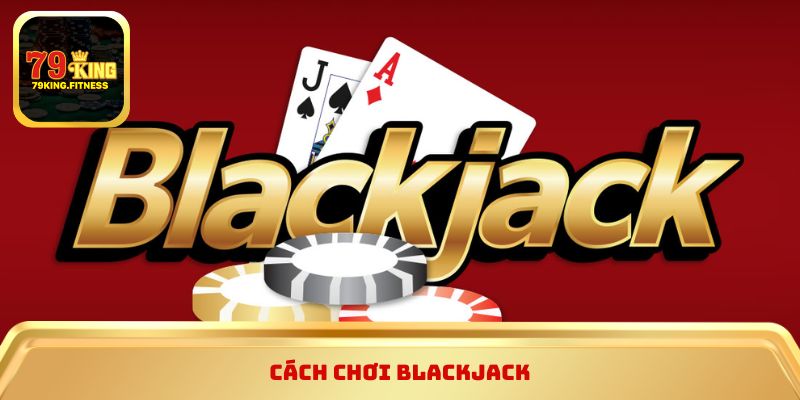 Cách chơi blackjack