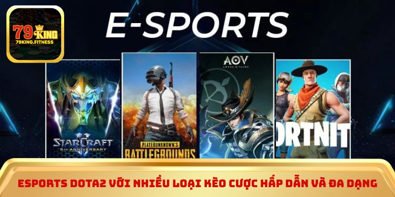 Esports Dota2 với nhiều loại kèo cược hấp dẫn và đa dạng