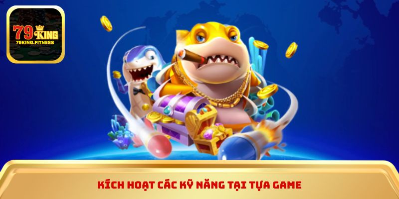 Kích hoạt các kỹ năng tại tựa game