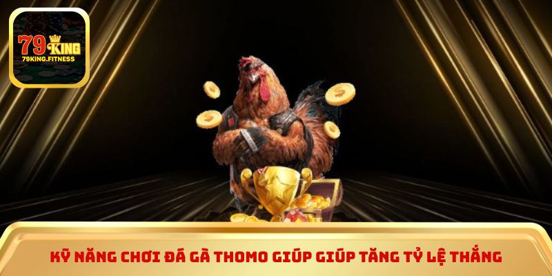 Kỹ năng chơi đá gà thomo giúp giúp tăng tỷ lệ thắng