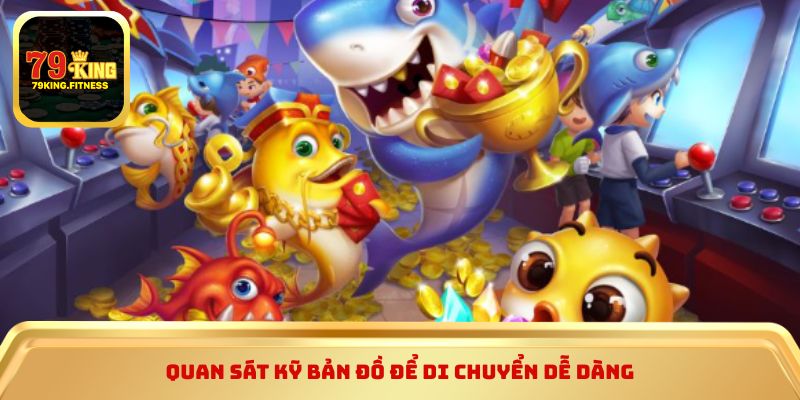 Quan sát kỹ bản đồ để di chuyển dễ dàng