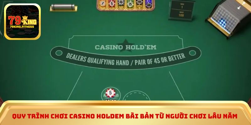 Quy trình chơi casino holdem bài bản từ người chơi lâu năm 