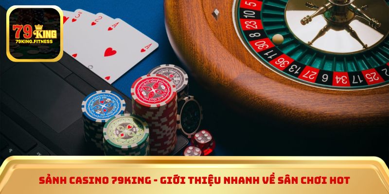 Sảnh casino 79king - Giới thiệu nhanh về sân chơi hot