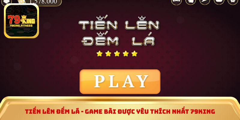 Tiến lên đếm lá - Game bài được yêu thích nhất 79king