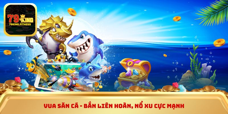 Vua săn cá - Bắn liên hoàn, nổ xu cực mạnh